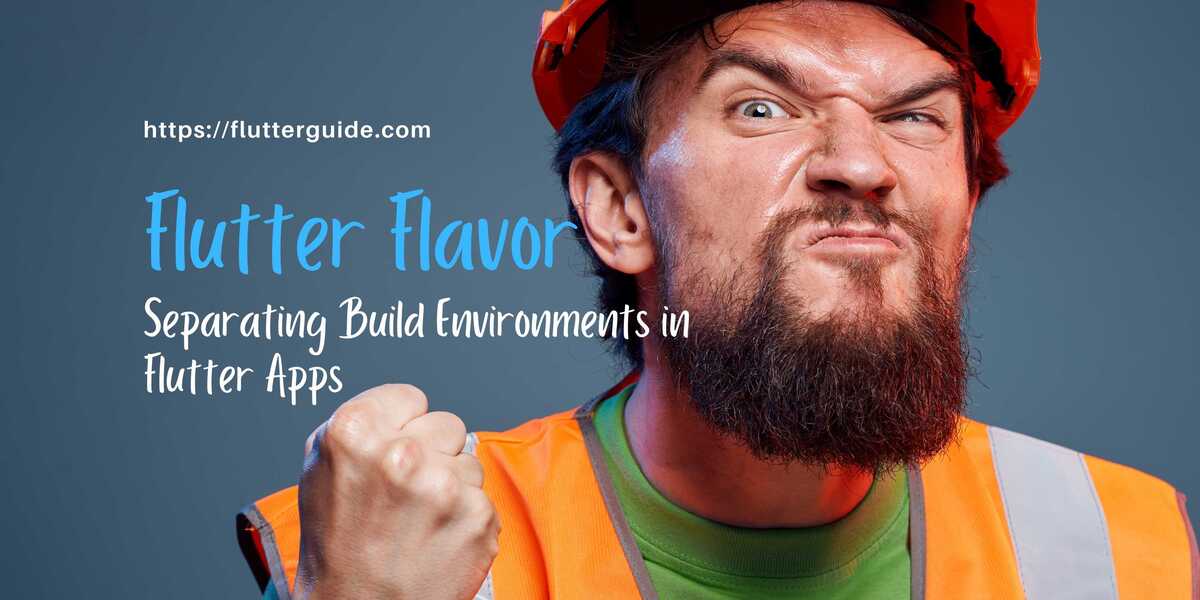 Flutter Flavor: Separating Build Environments in Flutter Apps