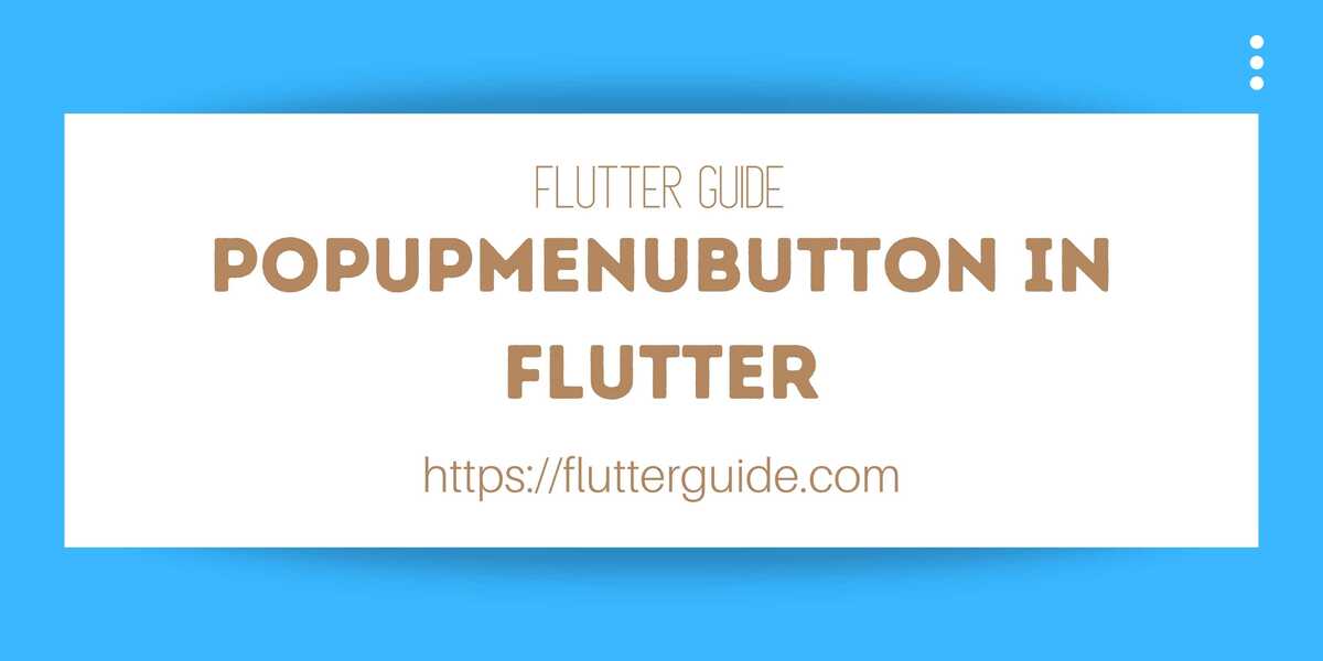 How To Implement PopUpMenuButton In Flutter