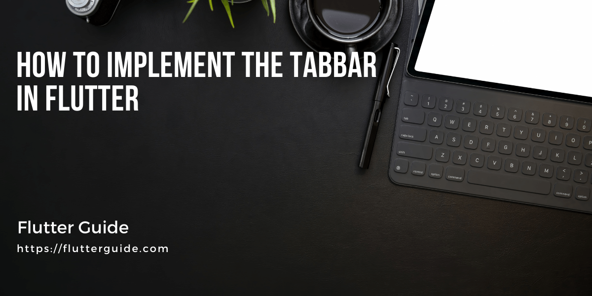 How To Implement the TabBar in Flutter